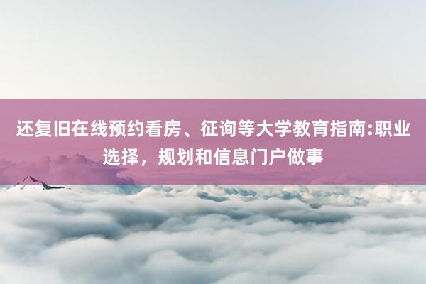 还复旧在线预约看房、征询等大学教育指南:职业选择，规划和信息门户做事